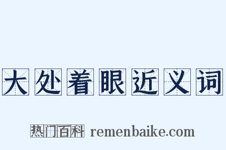 大处着眼近义词是什么意思的图片